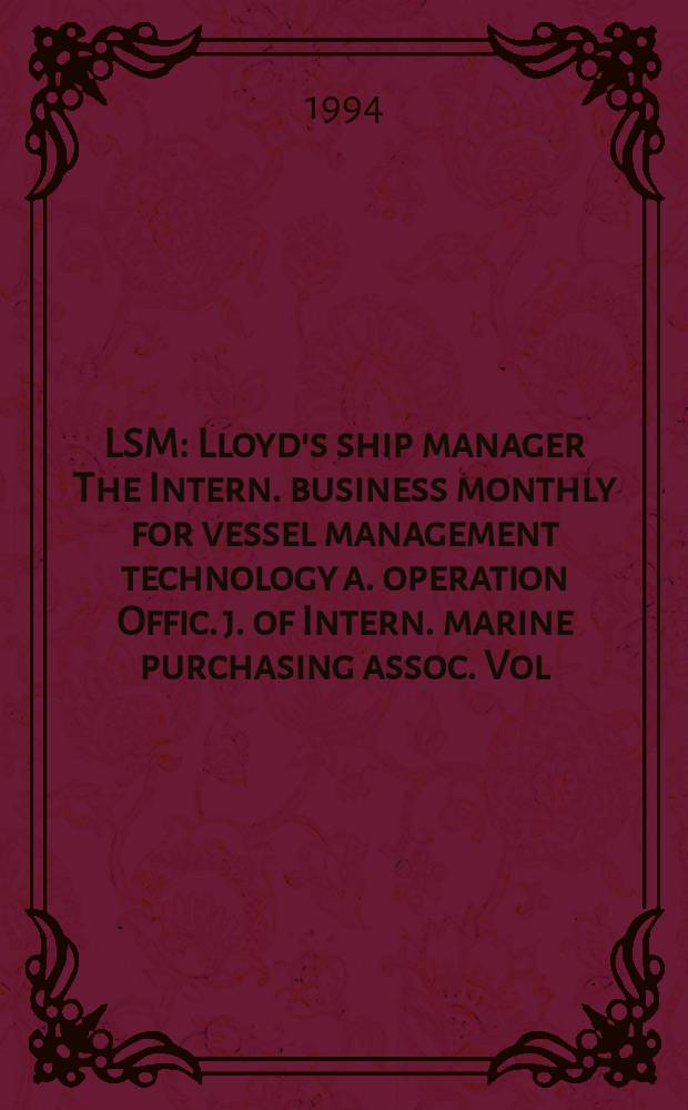 LSM : Lloyd's ship manager The Intern. business monthly for vessel management technology a. operation Offic. j. of Intern. marine purchasing assoc. Vol.15, №4
