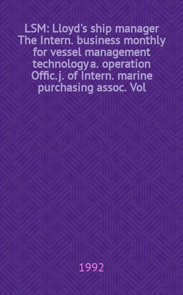 LSM : Lloyd's ship manager The Intern. business monthly for vessel management technology a. operation Offic. j. of Intern. marine purchasing assoc. Vol.12, №10