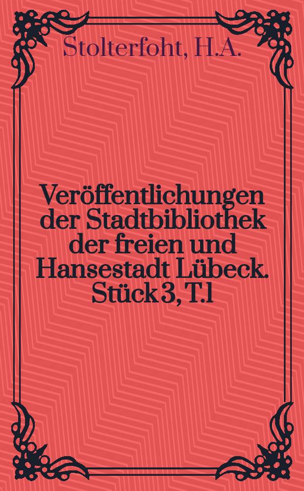 Veröffentlichungen der Stadtbibliothek der freien und Hansestadt Lübeck. Stück 3, T.1 : Bibliographie zur Geschichte der Lübecker Stadtbibliothek
