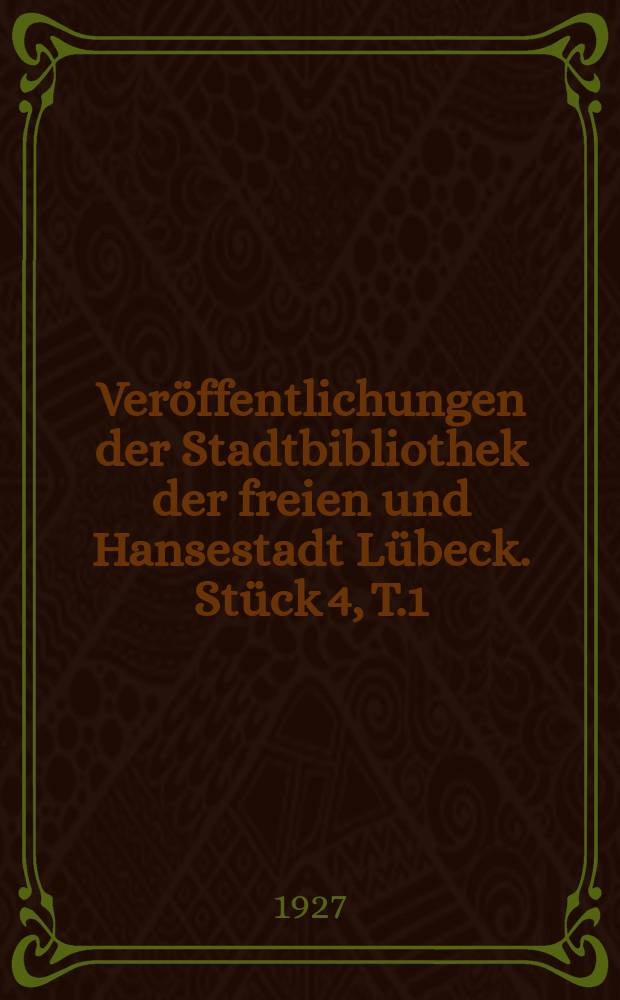 Veröffentlichungen der Stadtbibliothek der freien und Hansestadt Lübeck. Stück 4, T.1 : Musik-Bücher der Lübeck Stadtbibliothek