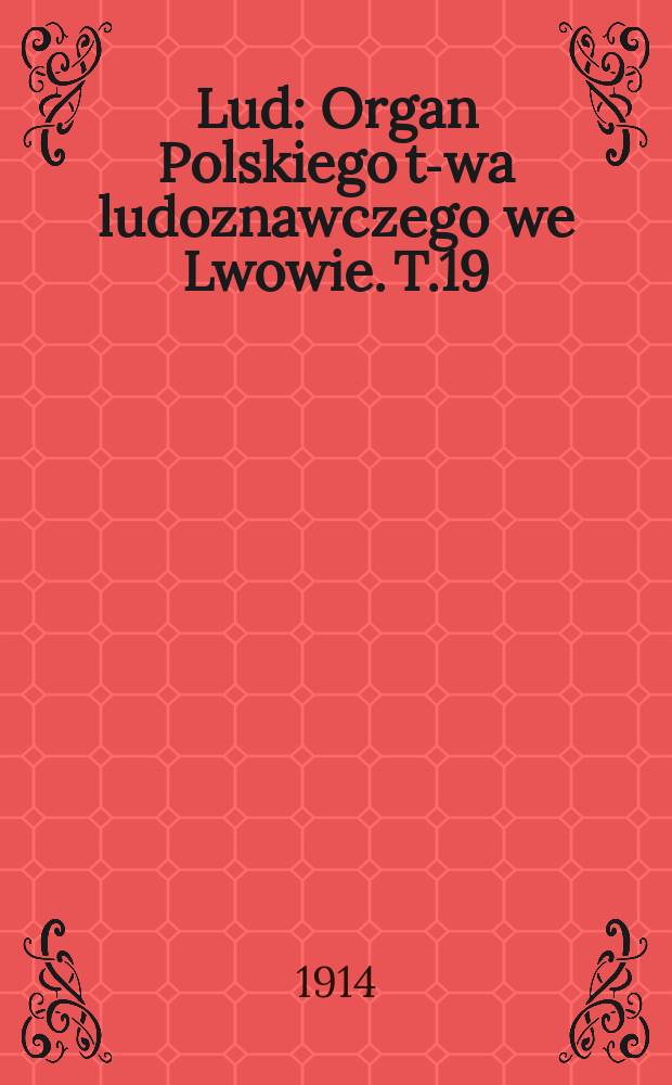 Lud : Organ Polskiego t-wa ludoznawczego we Lwowie. T.19 : 1913