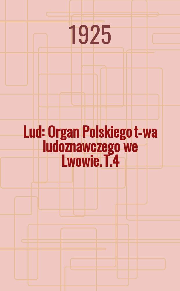 Lud : Organ Polskiego t-wa ludoznawczego we Lwowie. T.4(24)