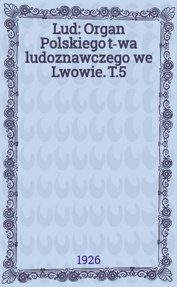 Lud : Organ Polskiego t-wa ludoznawczego we Lwowie. T.5(25)