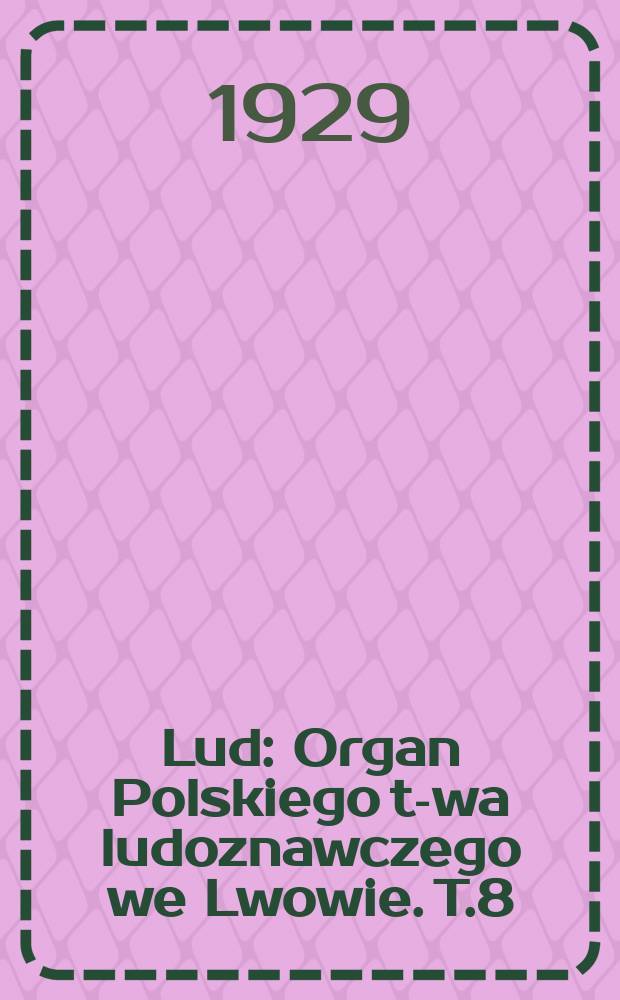Lud : Organ Polskiego t-wa ludoznawczego we Lwowie. T.8(28)