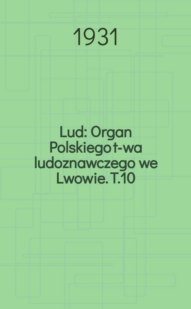 Lud : Organ Polskiego t-wa ludoznawczego we Lwowie. T.10(30), Zeszyt1/2