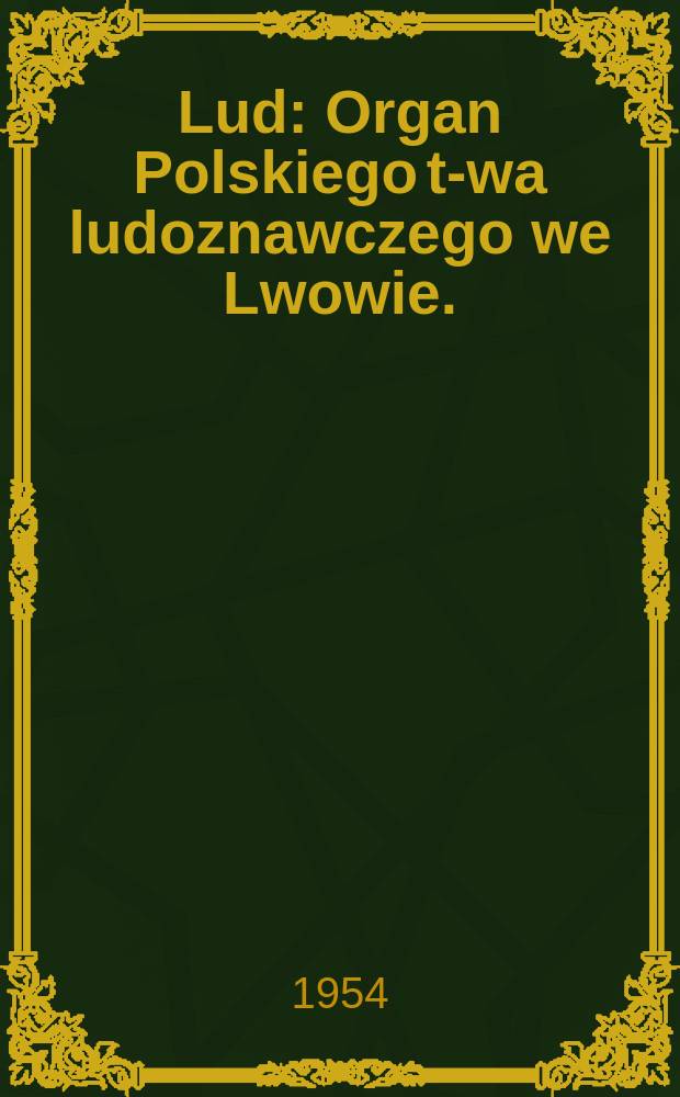 Lud : Organ Polskiego t-wa ludoznawczego we Lwowie. (Og&oacute;lnego zbioru za r. 1954)