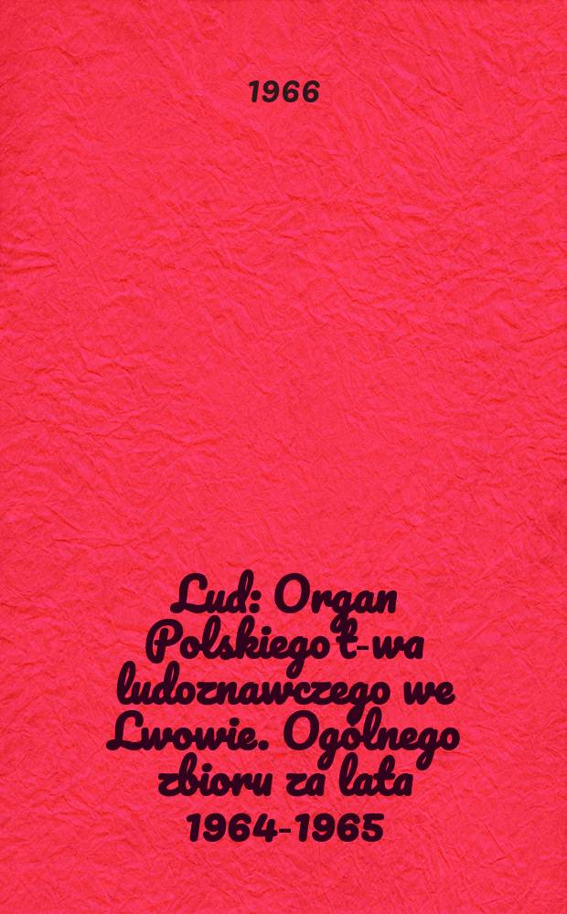 Lud : Organ Polskiego t-wa ludoznawczego we Lwowie. Ogólnego zbioru za lata 1964-1965