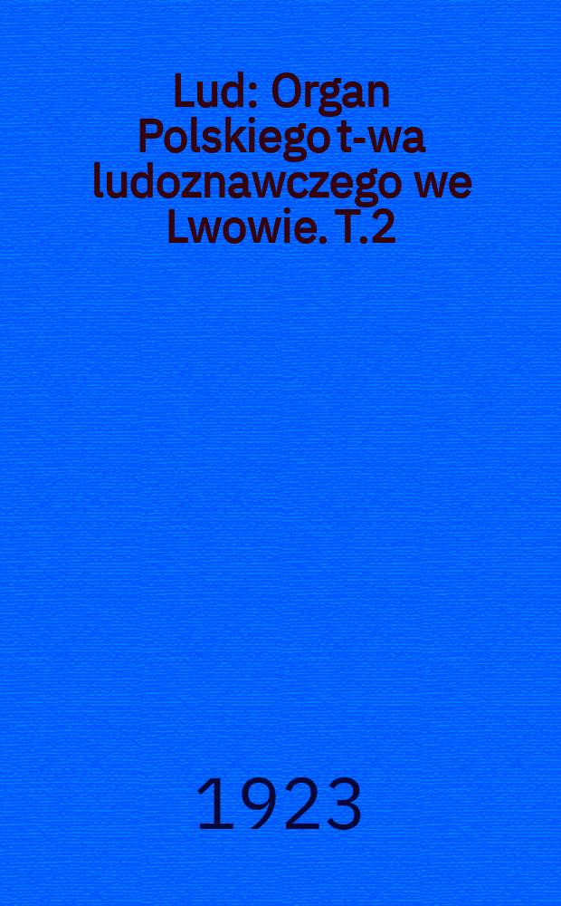 Lud : Organ Polskiego t-wa ludoznawczego we Lwowie. T.2(22)