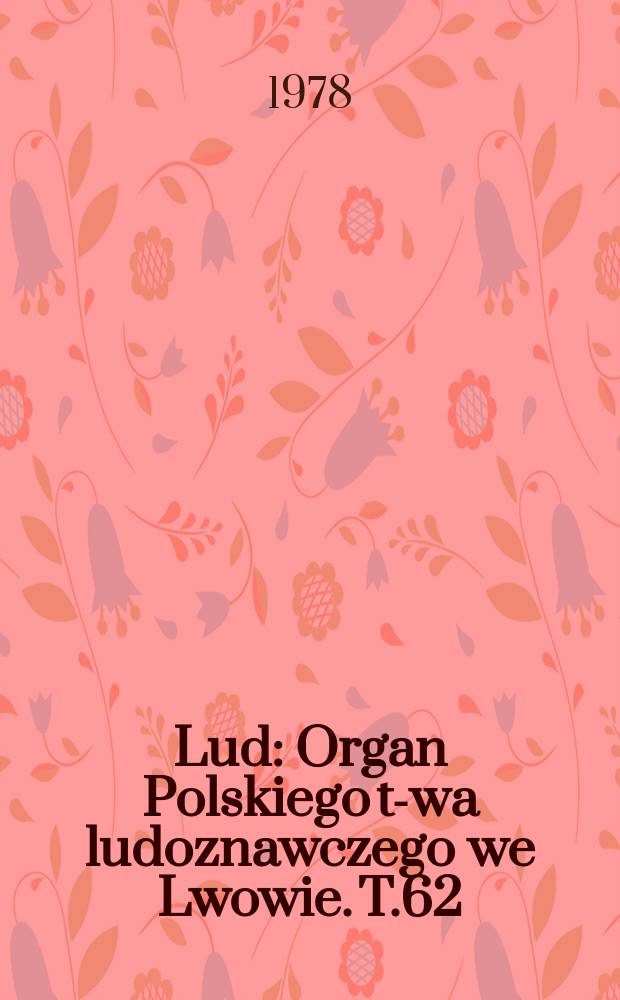 Lud : Organ Polskiego t-wa ludoznawczego we Lwowie. T.62