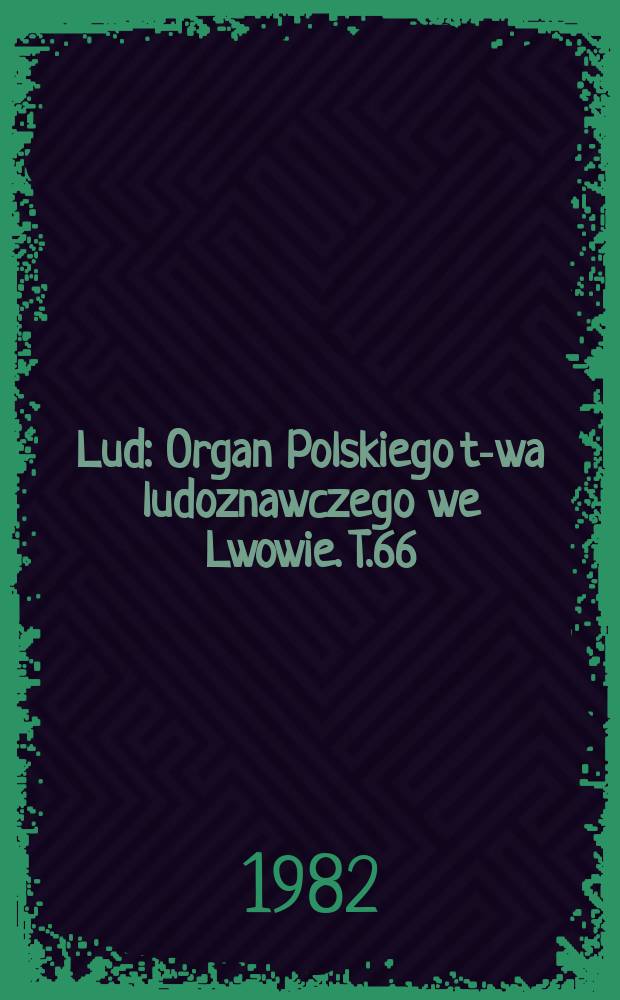 Lud : Organ Polskiego t-wa ludoznawczego we Lwowie. T.66
