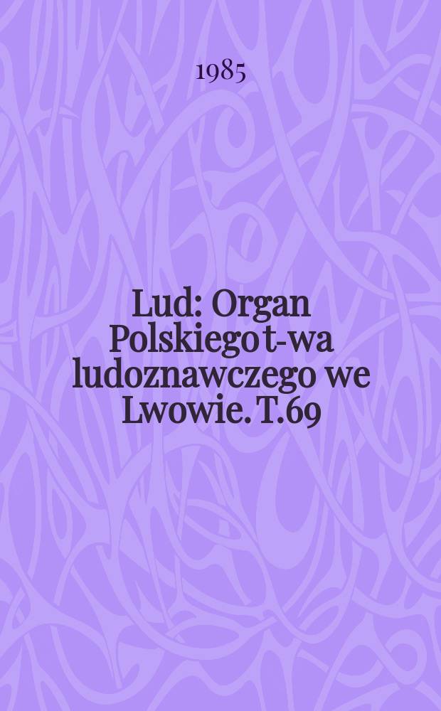 Lud : Organ Polskiego t-wa ludoznawczego we Lwowie. T.69