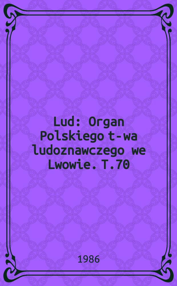 Lud : Organ Polskiego t-wa ludoznawczego we Lwowie. T.70