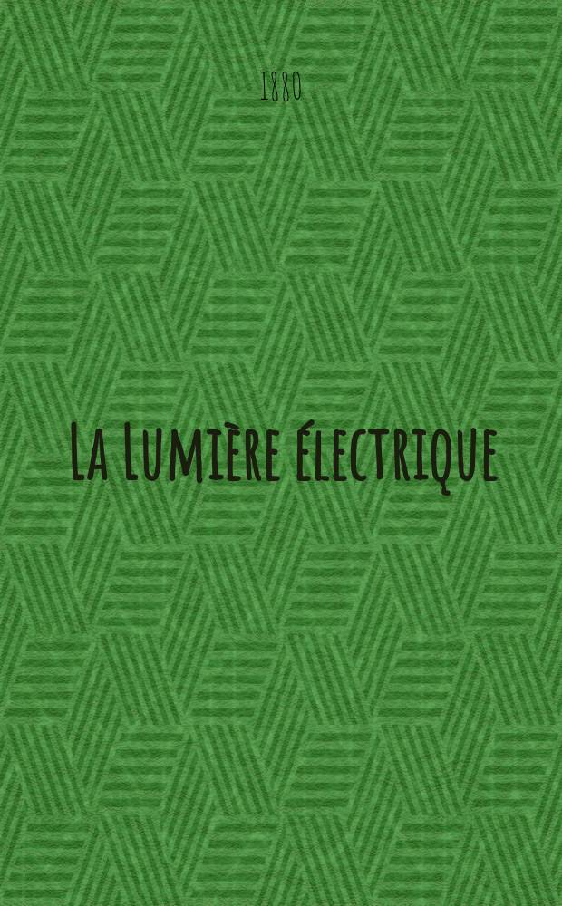 La Lumière électrique : Journal universel d'électricité Revue scientifique illustrée Applications de l'électricité lumière électrique télégraphié et téléphonie, science électrique, etc. Année2 1880, T.2, №3