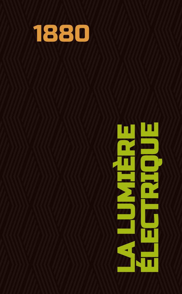 La Lumière électrique : Journal universel d'électricité Revue scientifique illustrée Applications de l'électricité lumière électrique télégraphié et téléphonie, science électrique, etc. Année2 1880, T.2, №23