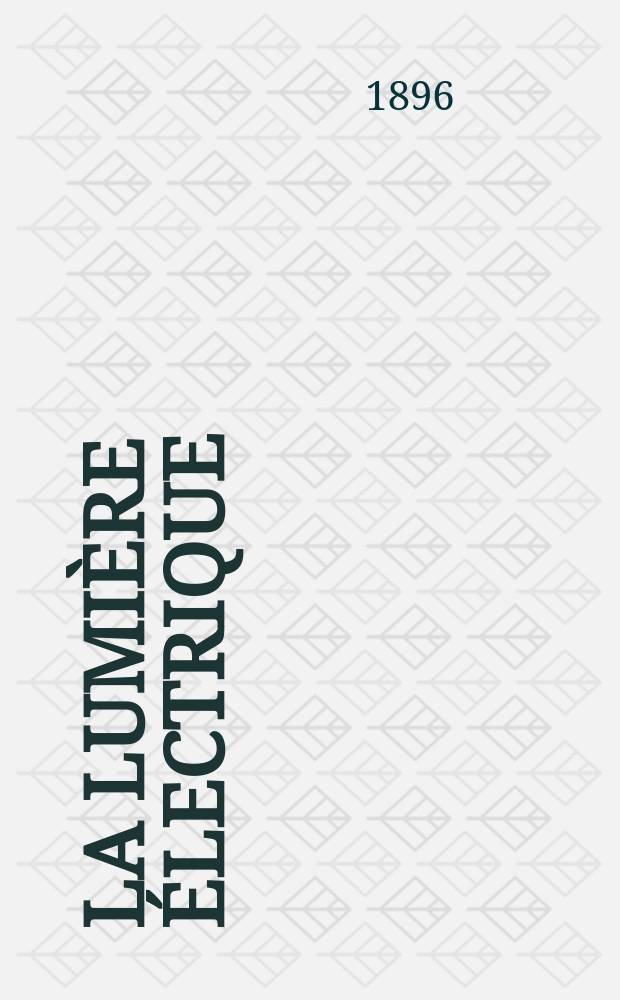 La Lumière électrique : Journal universel d'électricité Revue scientifique illustrée Applications de l'électricité lumière électrique télégraphié et téléphonie, science électrique, etc. Année3[18] 1896, T.7, №19