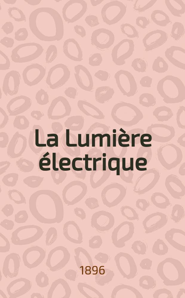 La Lumière électrique : Journal universel d'électricité Revue scientifique illustrée Applications de l'électricité lumière électrique télégraphié et téléphonie, science électrique, etc. Année3[18] 1896, T.8, №29