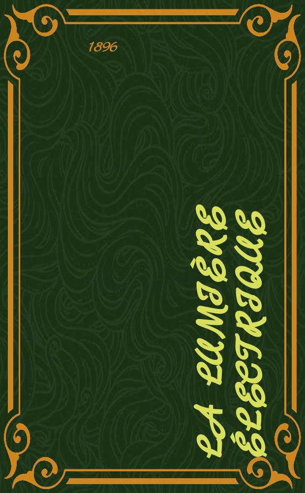 La Lumière électrique : Journal universel d'électricité Revue scientifique illustrée Applications de l'électricité lumière électrique télégraphié et téléphonie, science électrique, etc. Année3[18] 1896, T.9, №46