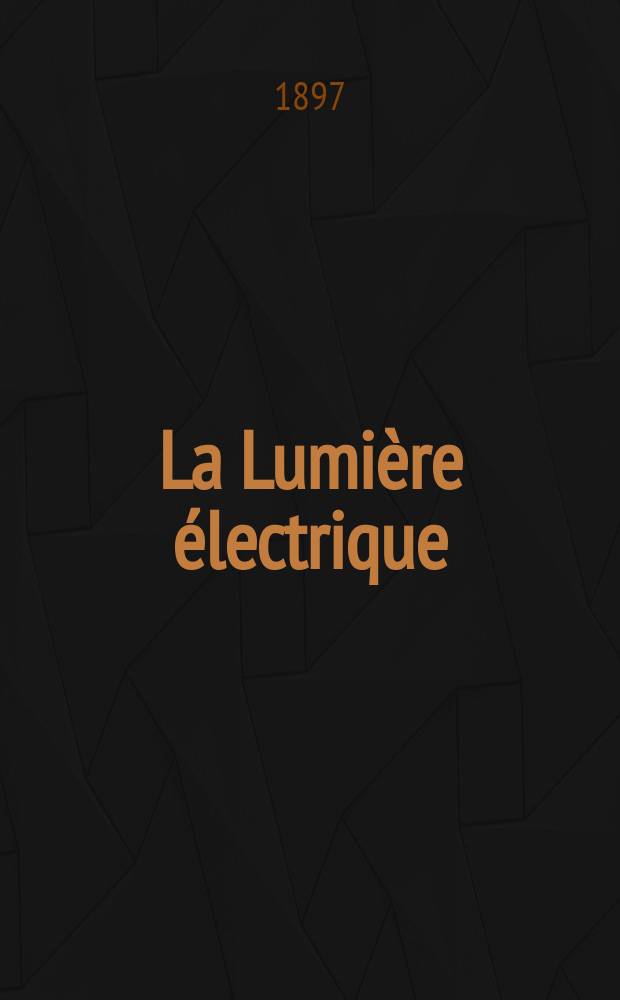 La Lumière électrique : Journal universel d'électricité Revue scientifique illustrée Applications de l'électricité lumière électrique télégraphié et téléphonie, science électrique, etc. Année4[19] 1897, T.10, №8