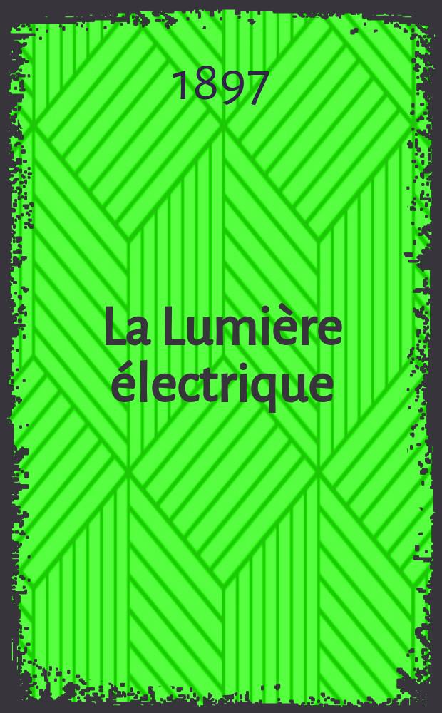 La Lumière électrique : Journal universel d'électricité Revue scientifique illustrée Applications de l'électricité lumière électrique télégraphié et téléphonie, science électrique, etc. Année4[19] 1897, T.11, №14