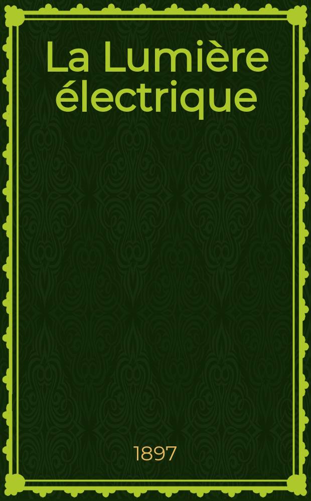 La Lumière électrique : Journal universel d'électricité Revue scientifique illustrée Applications de l'électricité lumière électrique télégraphié et téléphonie, science électrique, etc. Année4[19] 1897, T.12, №31