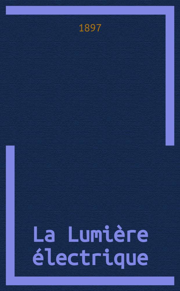 La Lumière électrique : Journal universel d'électricité Revue scientifique illustrée Applications de l'électricité lumière électrique télégraphié et téléphonie, science électrique, etc. Année4[19] 1897, T.12, №35