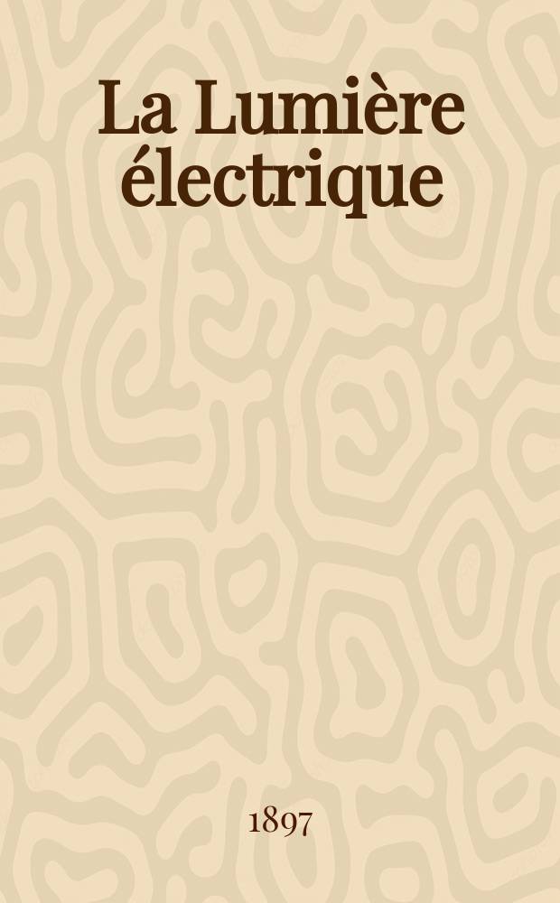 La Lumière électrique : Journal universel d'électricité Revue scientifique illustrée Applications de l'électricité lumière électrique télégraphié et téléphonie, science électrique, etc. Année4[19] 1897, T.13, №43