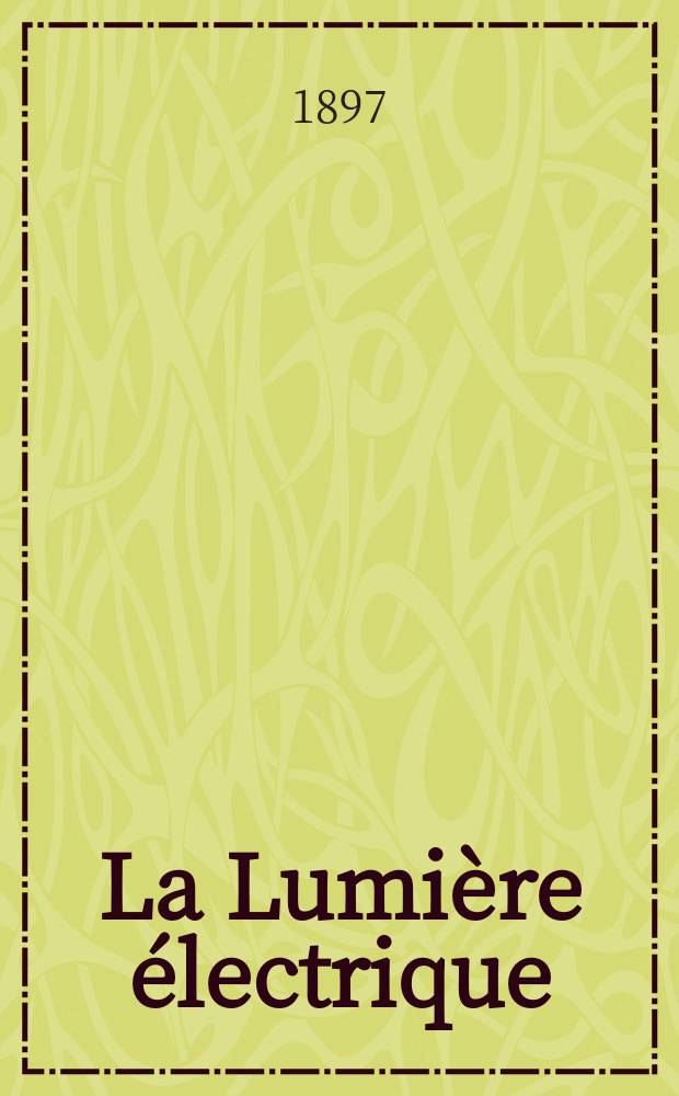 La Lumière électrique : Journal universel d'électricité Revue scientifique illustrée Applications de l'électricité lumière électrique télégraphié et téléphonie, science électrique, etc. Année4[19] 1897, T.13, №46