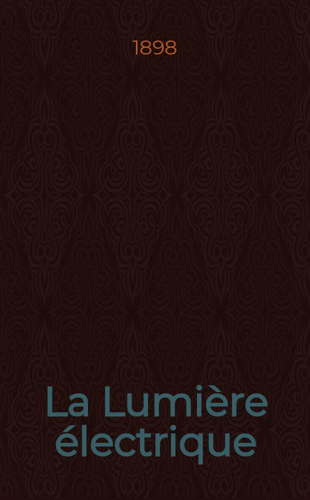 La Lumière électrique : Journal universel d'électricité Revue scientifique illustrée Applications de l'électricité lumière électrique télégraphié et téléphonie, science électrique, etc. Année5[20] 1898, T.14, №4
