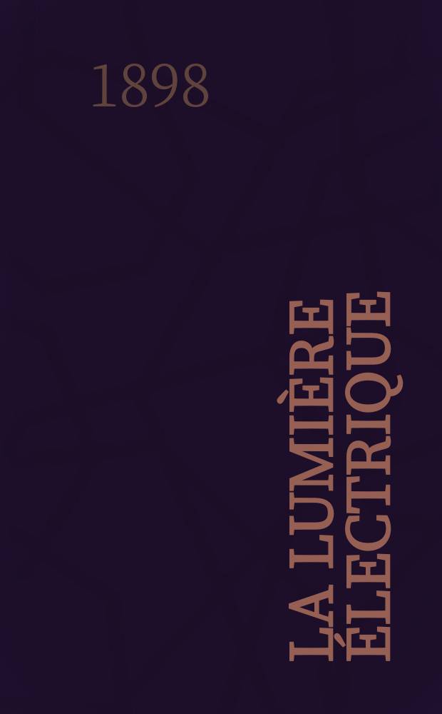 La Lumière électrique : Journal universel d'électricité Revue scientifique illustrée Applications de l'électricité lumière électrique télégraphié et téléphonie, science électrique, etc. Année5[20] 1898, T.15, №14