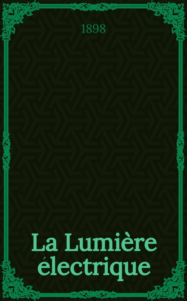 La Lumière électrique : Journal universel d'électricité Revue scientifique illustrée Applications de l'électricité lumière électrique télégraphié et téléphonie, science électrique, etc. Année5[20] 1898, T.15, №18