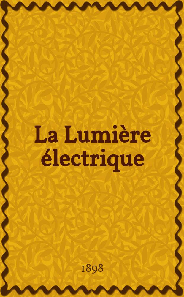 La Lumière électrique : Journal universel d'électricité Revue scientifique illustrée Applications de l'électricité lumière électrique télégraphié et téléphonie, science électrique, etc. Année5[20] 1898, T.15, №19