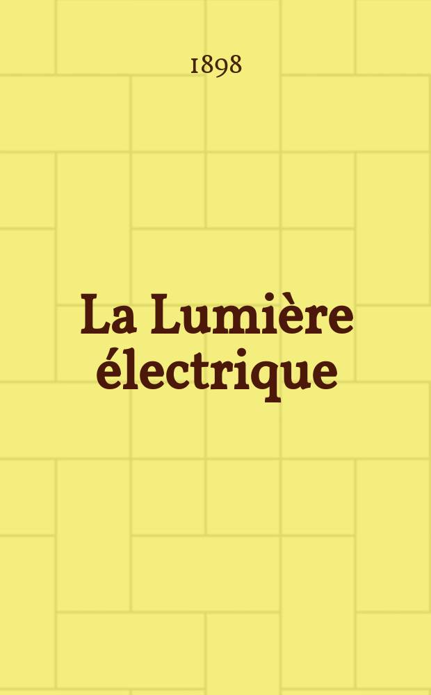 La Lumière électrique : Journal universel d'électricité Revue scientifique illustrée Applications de l'électricité lumière électrique télégraphié et téléphonie, science électrique, etc. Année5[20] 1898, T.15, №21