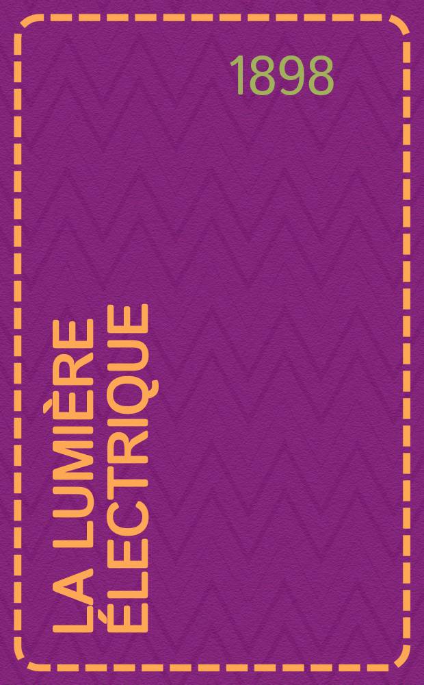 La Lumière électrique : Journal universel d'électricité Revue scientifique illustrée Applications de l'électricité lumière électrique télégraphié et téléphonie, science électrique, etc. Année5[20] 1898, T.15, №24
