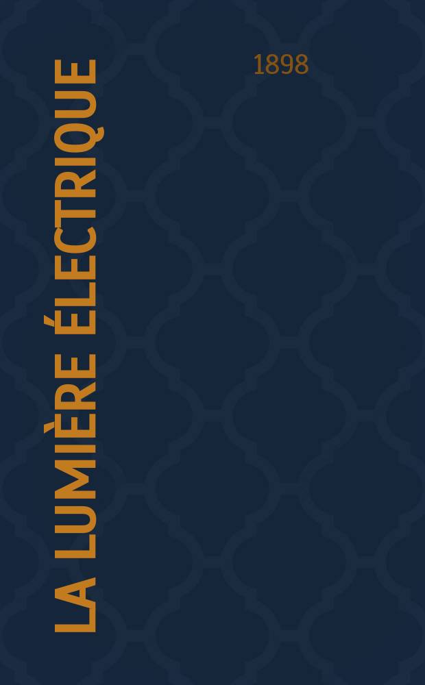 La Lumière électrique : Journal universel d'électricité Revue scientifique illustrée Applications de l'électricité lumière électrique télégraphié et téléphonie, science électrique, etc. Année5[20] 1898, T.15, №25