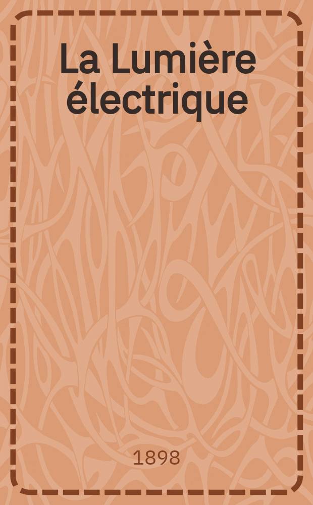 La Lumière électrique : Journal universel d'électricité Revue scientifique illustrée Applications de l'électricité lumière électrique télégraphié et téléphonie, science électrique, etc. Année5[20] 1898, T.17, №40