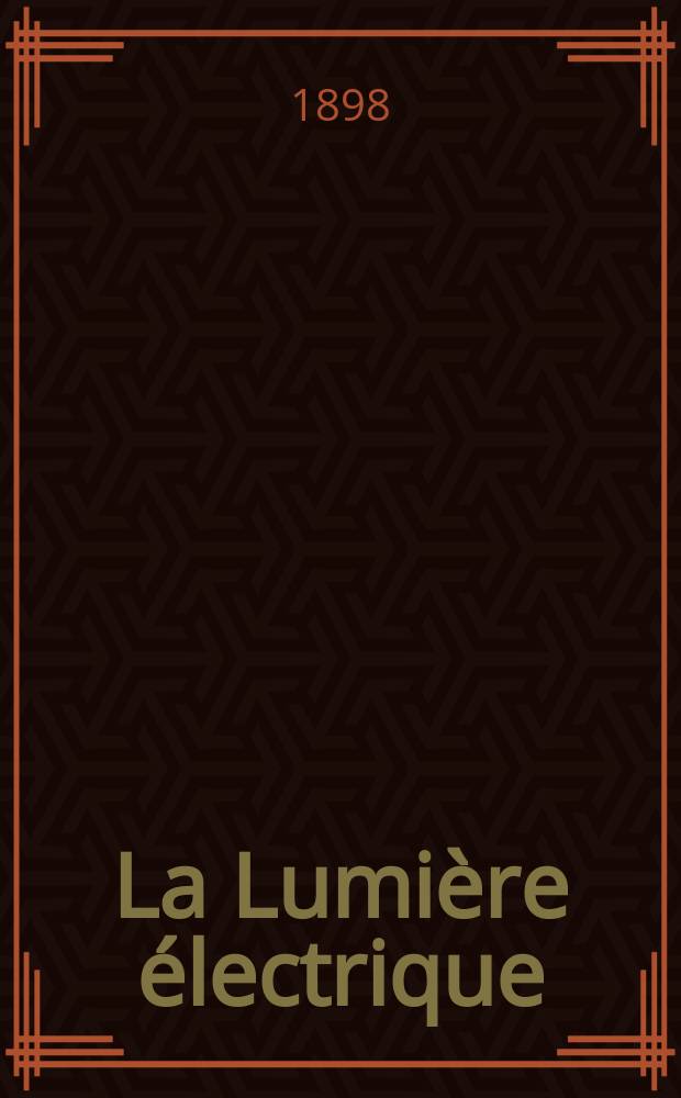 La Lumière électrique : Journal universel d'électricité Revue scientifique illustrée Applications de l'électricité lumière électrique télégraphié et téléphonie, science électrique, etc. Année5[20] 1898, T.17, №45