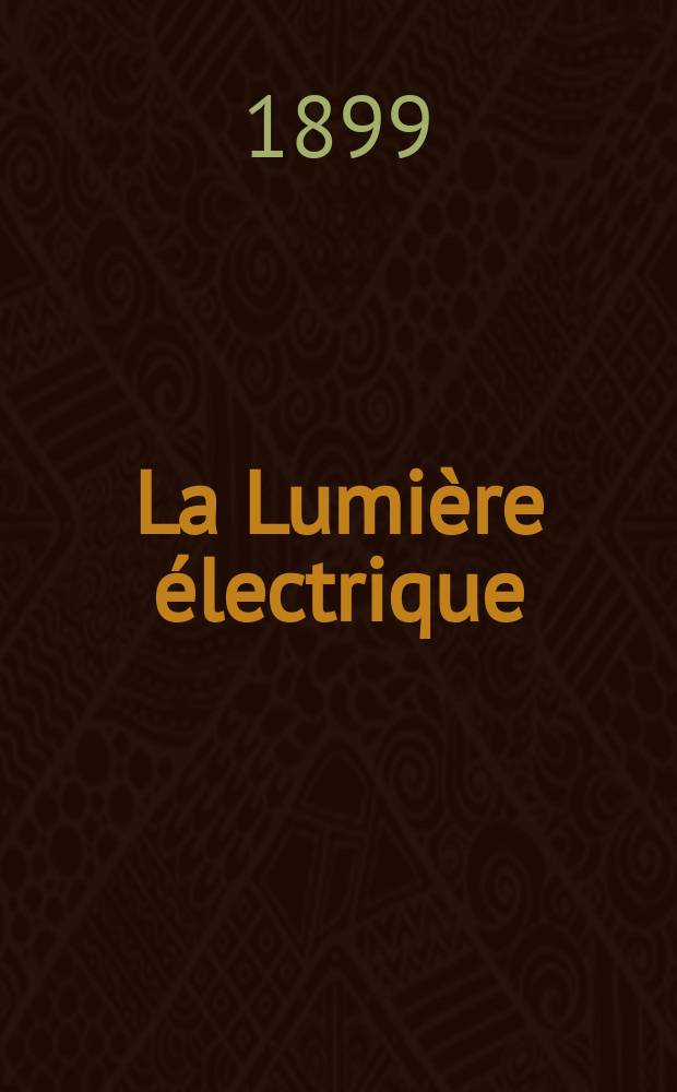 La Lumière électrique : Journal universel d'électricité Revue scientifique illustrée Applications de l'électricité lumière électrique télégraphié et téléphonie, science électrique, etc. Année6[21] 1899, T.20, №35