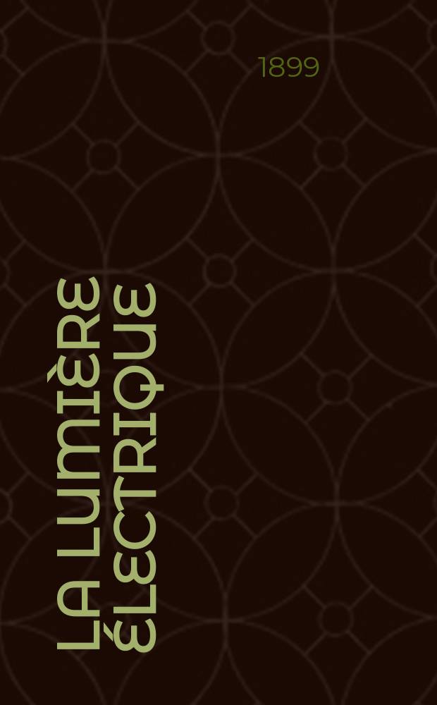 La Lumi&egrave;re &eacute;lectrique : Journal universel d'&eacute;lectricit&eacute; Revue scientifique illustr&eacute;e Applications de l'&eacute;lectricit&eacute; lumi&egrave;re &eacute;lectrique t&eacute;l&eacute;graphi&eacute; et t&eacute;l&eacute;phonie, science &eacute;lectrique, etc. Ann&eacute;e6[21] 1899, T.21, №46