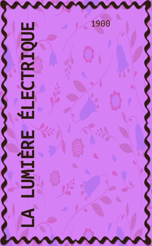 La Lumière électrique : Journal universel d'électricité Revue scientifique illustrée Applications de l'électricité lumière électrique télégraphié et téléphonie, science électrique, etc. Année7[22] 1900, T.22, №2