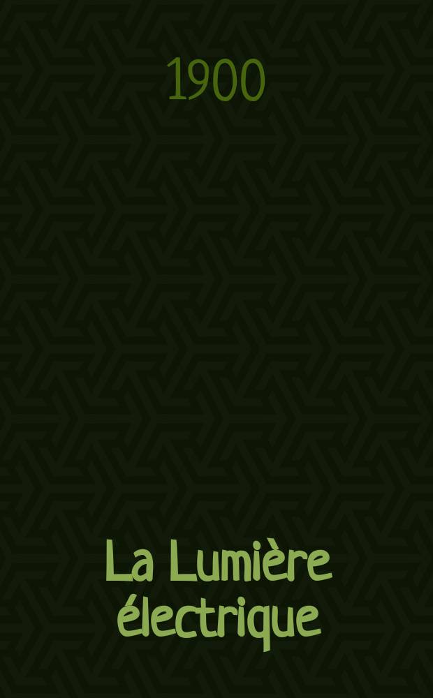 La Lumière électrique : Journal universel d'électricité Revue scientifique illustrée Applications de l'électricité lumière électrique télégraphié et téléphonie, science électrique, etc. Année7[22] 1900, T.22, №3