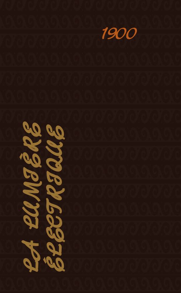 La Lumière électrique : Journal universel d'électricité Revue scientifique illustrée Applications de l'électricité lumière électrique télégraphié et téléphonie, science électrique, etc. Année7[22] 1900, T.23, №26