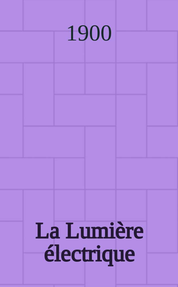 La Lumière électrique : Journal universel d'électricité Revue scientifique illustrée Applications de l'électricité lumière électrique télégraphié et téléphonie, science électrique, etc. Année7[22] 1900, T.25, №46