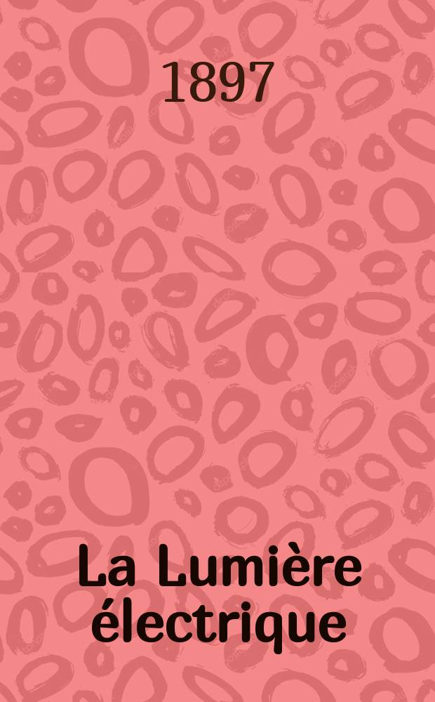 La Lumière électrique : Journal universel d'électricité Revue scientifique illustrée Applications de l'électricité lumière électrique télégraphié et téléphonie, science électrique, etc. Année4[19] 1897, T.11, №21