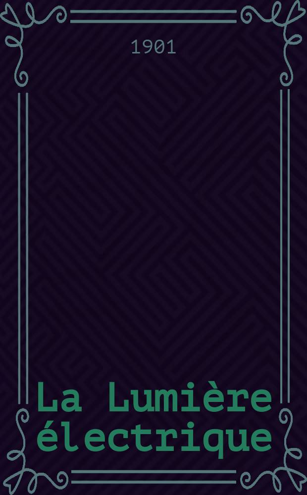 La Lumière électrique : Journal universel d'électricité Revue scientifique illustrée Applications de l'électricité lumière électrique télégraphié et téléphonie, science électrique, etc. Année8[23] 1901, T.26, №8