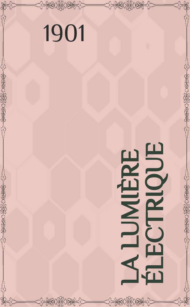 La Lumière électrique : Journal universel d'électricité Revue scientifique illustrée Applications de l'électricité lumière électrique télégraphié et téléphonie, science électrique, etc. Année8[23] 1901, T.26, №9