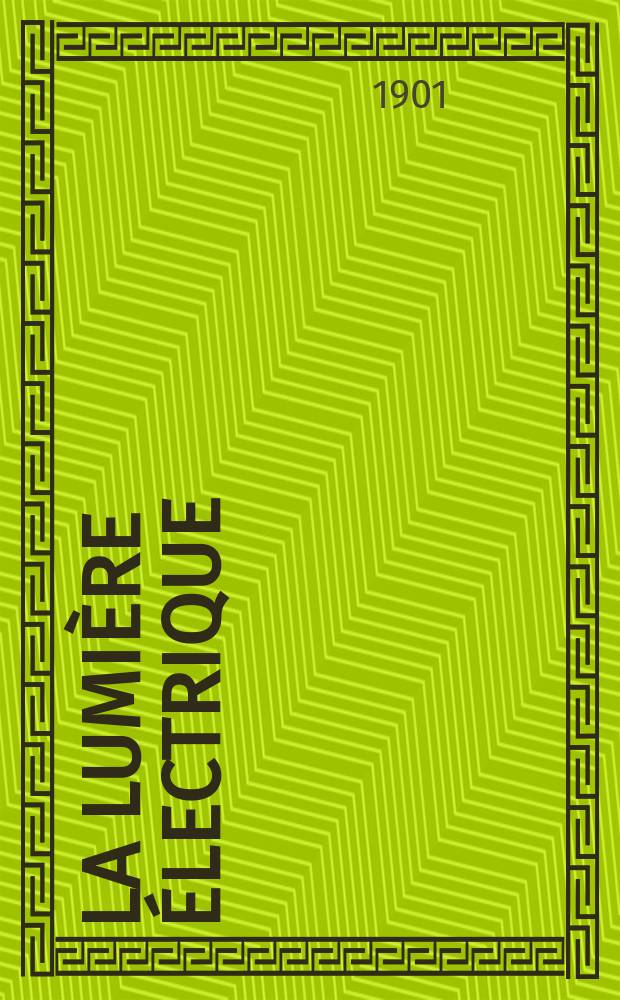 La Lumière électrique : Journal universel d'électricité Revue scientifique illustrée Applications de l'électricité lumière électrique télégraphié et téléphonie, science électrique, etc. Année8[23] 1901, T.27, №25
