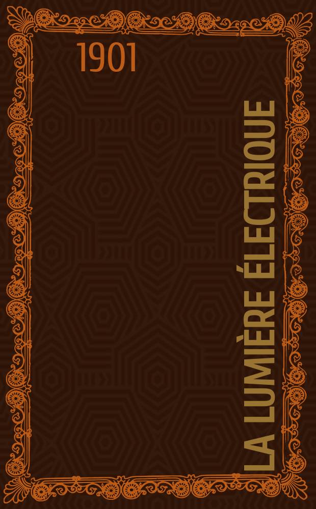 La Lumière électrique : Journal universel d'électricité Revue scientifique illustrée Applications de l'électricité lumière électrique télégraphié et téléphonie, science électrique, etc. Année8[23] 1901, T.28, №36