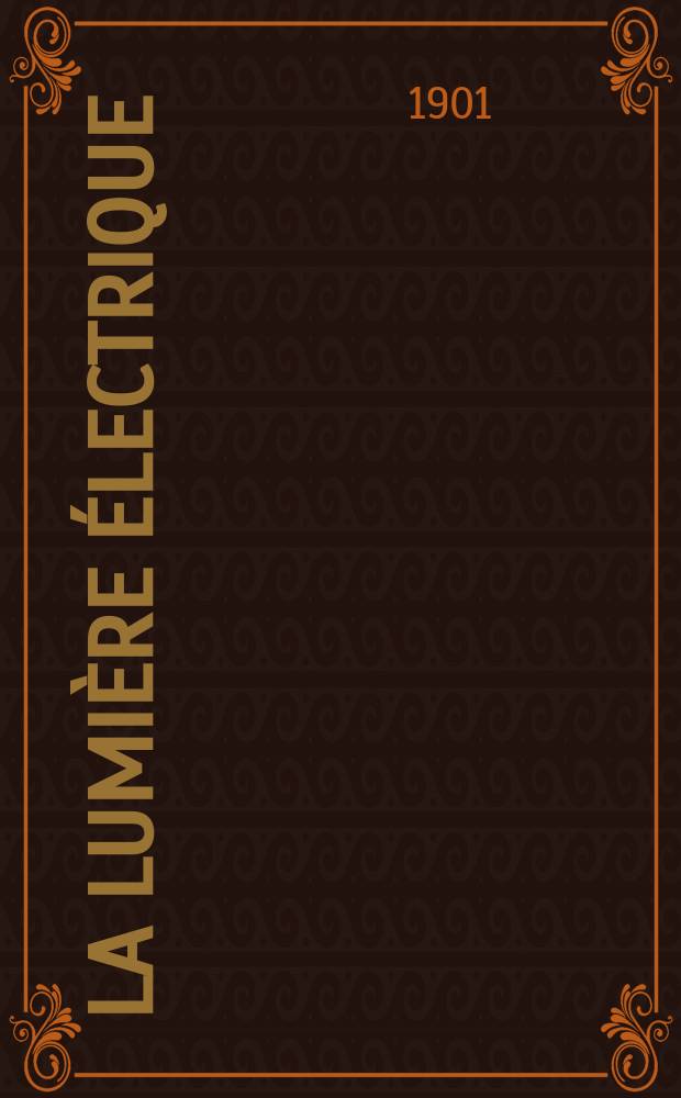 La Lumière électrique : Journal universel d'électricité Revue scientifique illustrée Applications de l'électricité lumière électrique télégraphié et téléphonie, science électrique, etc. Année8[23] 1901, T.29, №40
