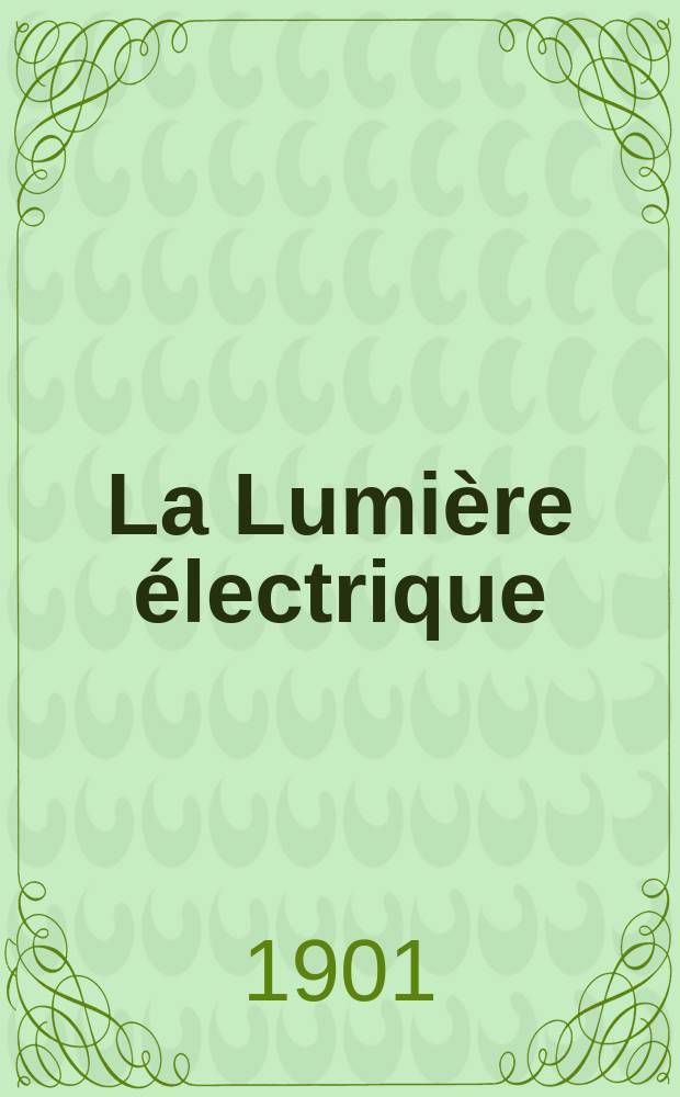La Lumière électrique : Journal universel d'électricité Revue scientifique illustrée Applications de l'électricité lumière électrique télégraphié et téléphonie, science électrique, etc. Année8[23] 1901, T.29, №41