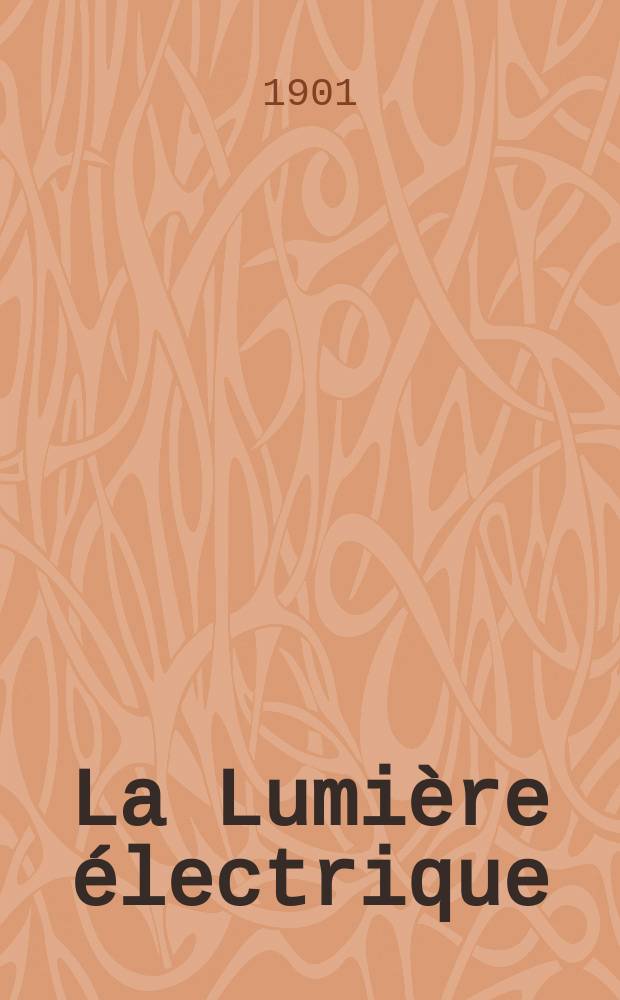 La Lumière électrique : Journal universel d'électricité Revue scientifique illustrée Applications de l'électricité lumière électrique télégraphié et téléphonie, science électrique, etc. Année8[23] 1901, T.29, №45